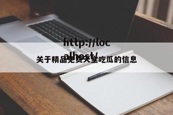 关于精品免费天堂吃瓜的信息